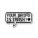 Fantastic Fam Vinyl Sticker - Your Waifu is Trash Pixel Bubble